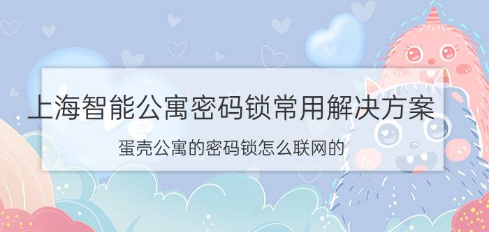 上海智能公寓密码锁常用解决方案 蛋壳公寓的密码锁怎么联网的？